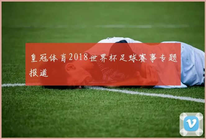 皇冠体育2018世界杯足球赛事专题报道
