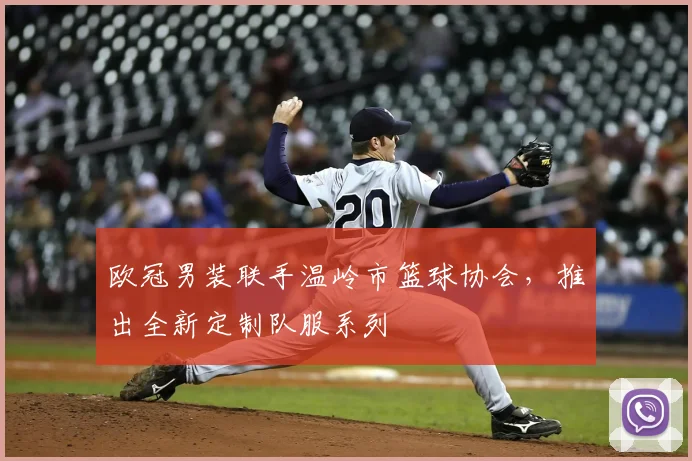 欧冠男装联手温岭市篮球协会，推出全新定制队服系列